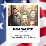 NFM Salute - April 2022 / Matt Anderson, - Captain (Ret.), U.S. Army